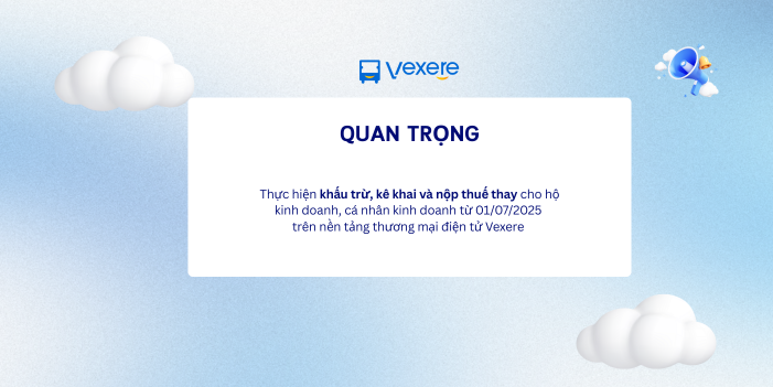 Thực hiện khấu trừ, kê khai và nộp thuế thay cho hộ/cá nhân kinh doanh từ 01/07/2025 trên nền tảng thương mại điện tử Vexere 